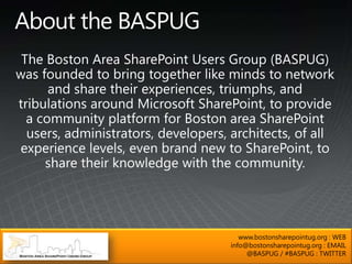 www.bostonsharepointug.org : WEB
info@bostonsharepointug.org : EMAIL
     @BASPUG / #BASPUG : TWITTER
 