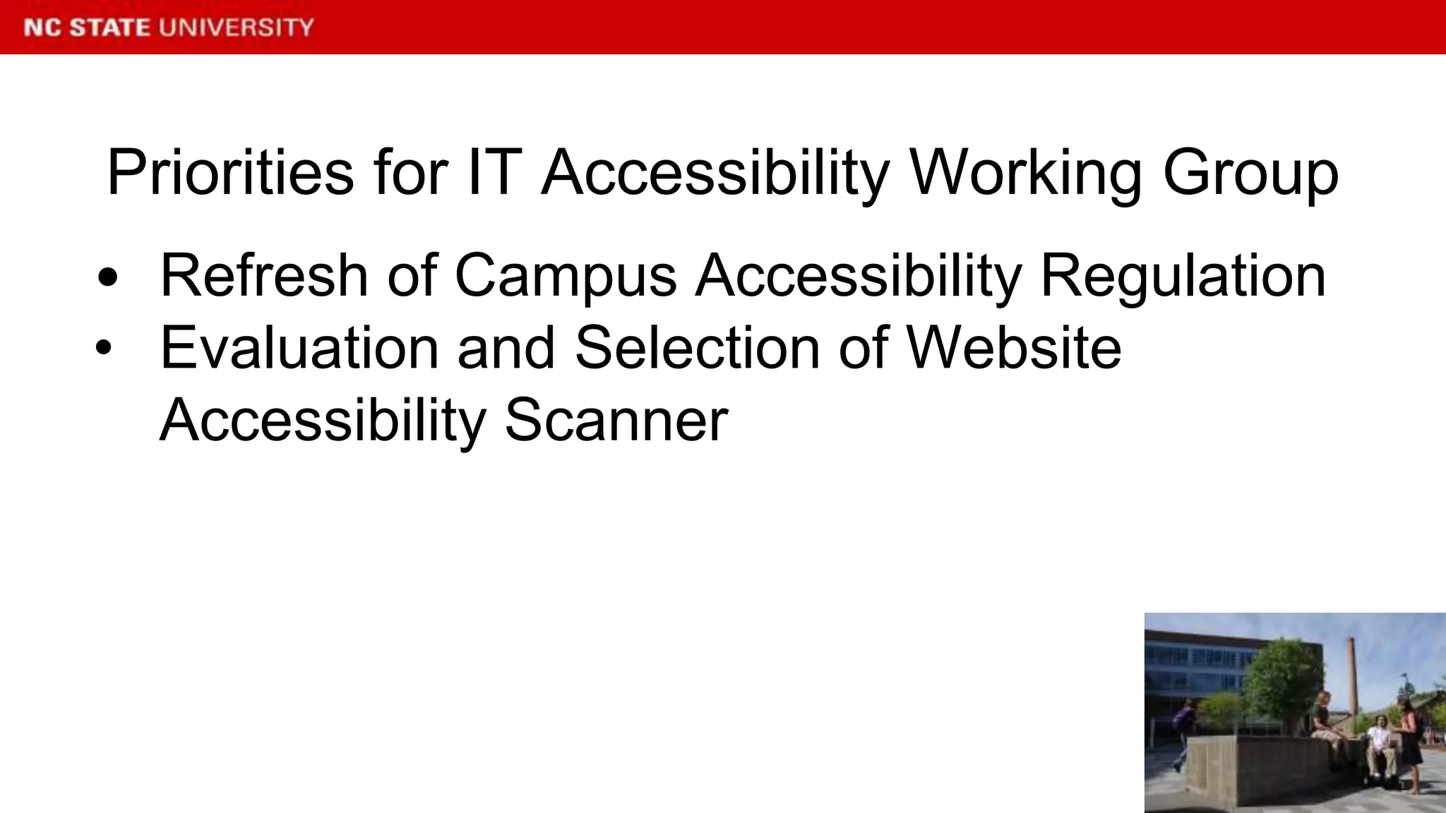 • Refresh of Campus Accessibility Regulation
• Evaluation and Selection of Website
Accessibility Scanner
Priorities for IT Accessibility Working Group
 