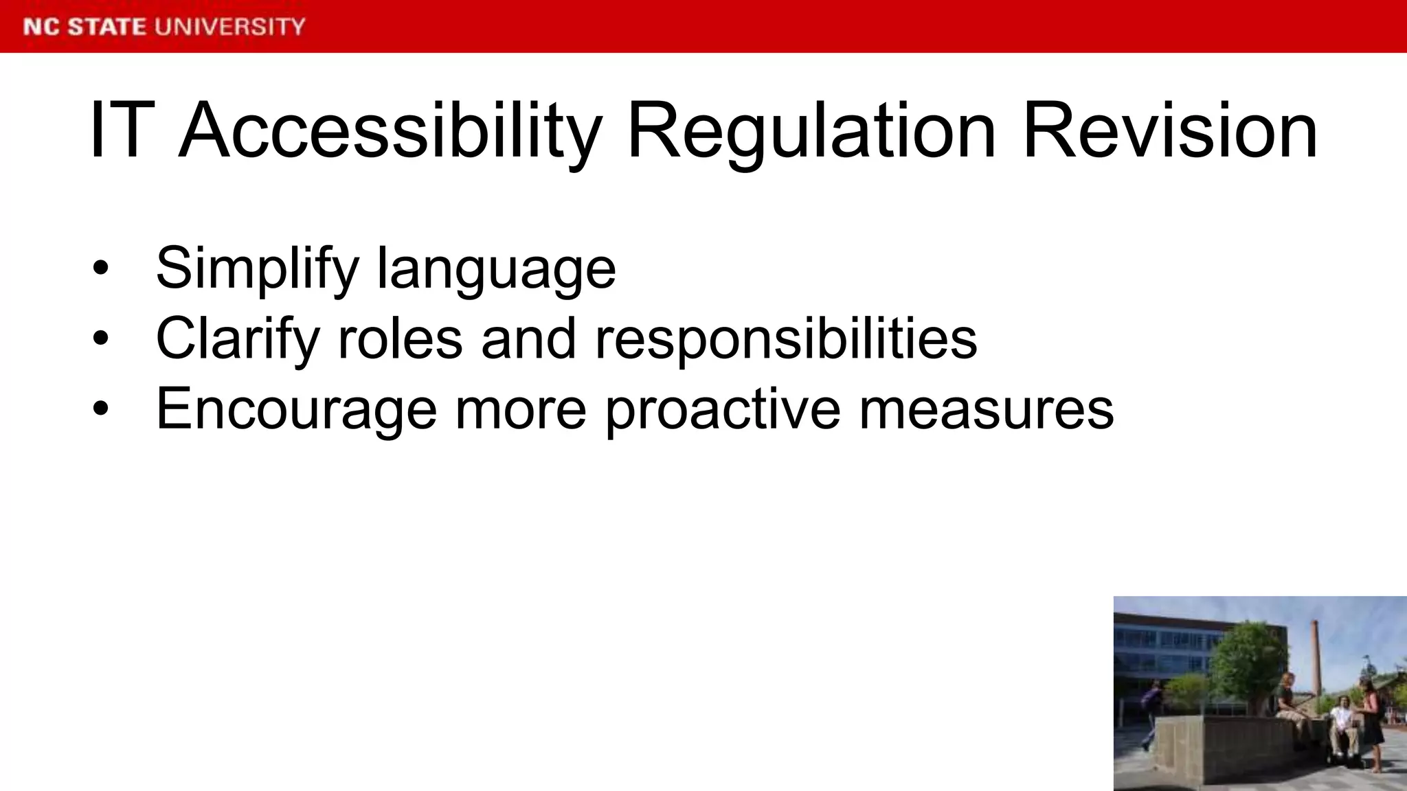 • Simplify language
• Clarify roles and responsibilities
• Encourage more proactive measures
IT Accessibility Regulation Revision
 