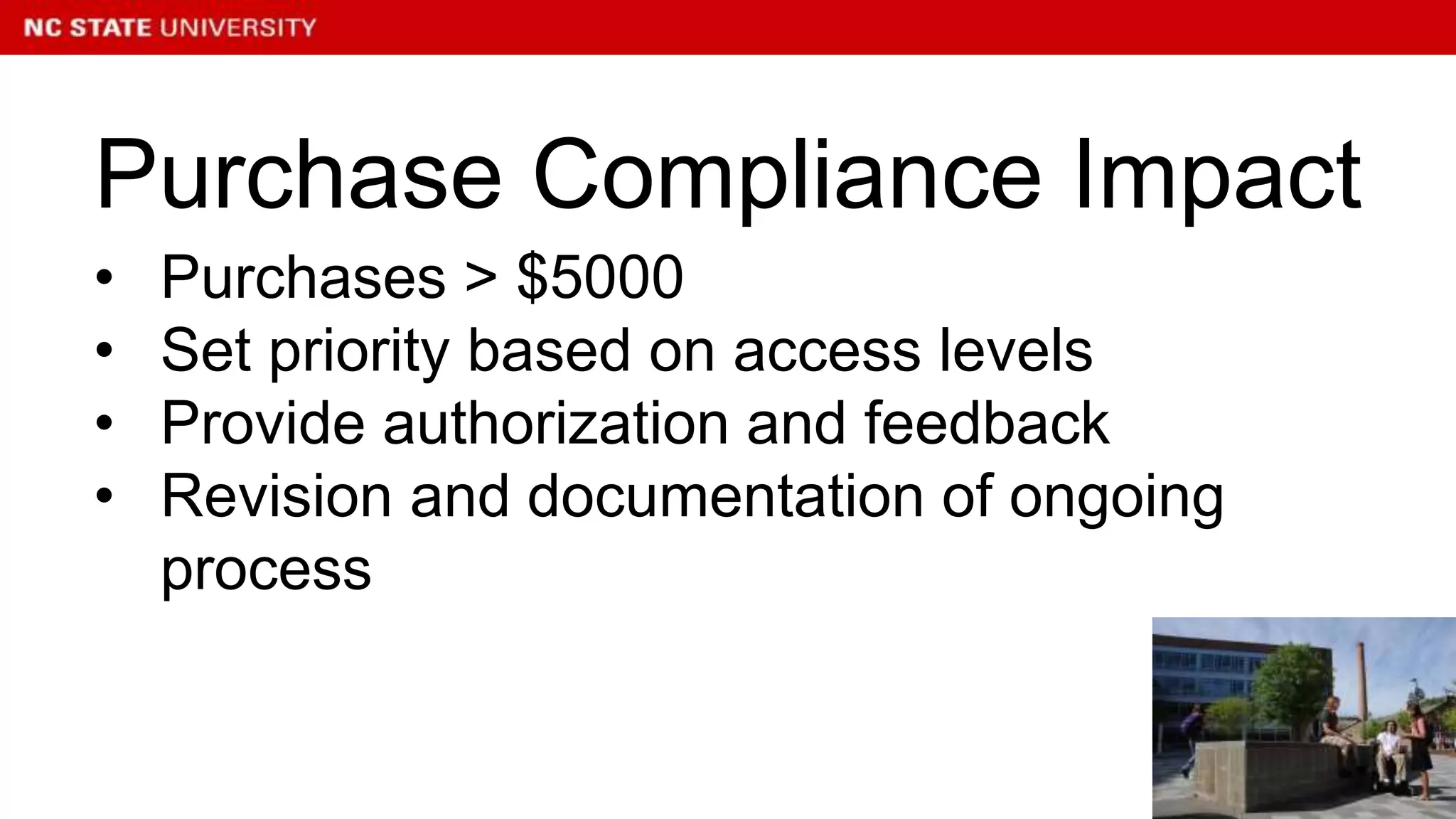 Purchase Compliance Impact
• Purchases > $5000
• Set priority based on access levels
• Provide authorization and feedback
• Revision and documentation of ongoing
process
 