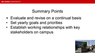 • Evaluate and revise on a continual basis
• Set yearly goals and priorities
• Establish working relationships with key
stakeholders on campus
Summary Points
 