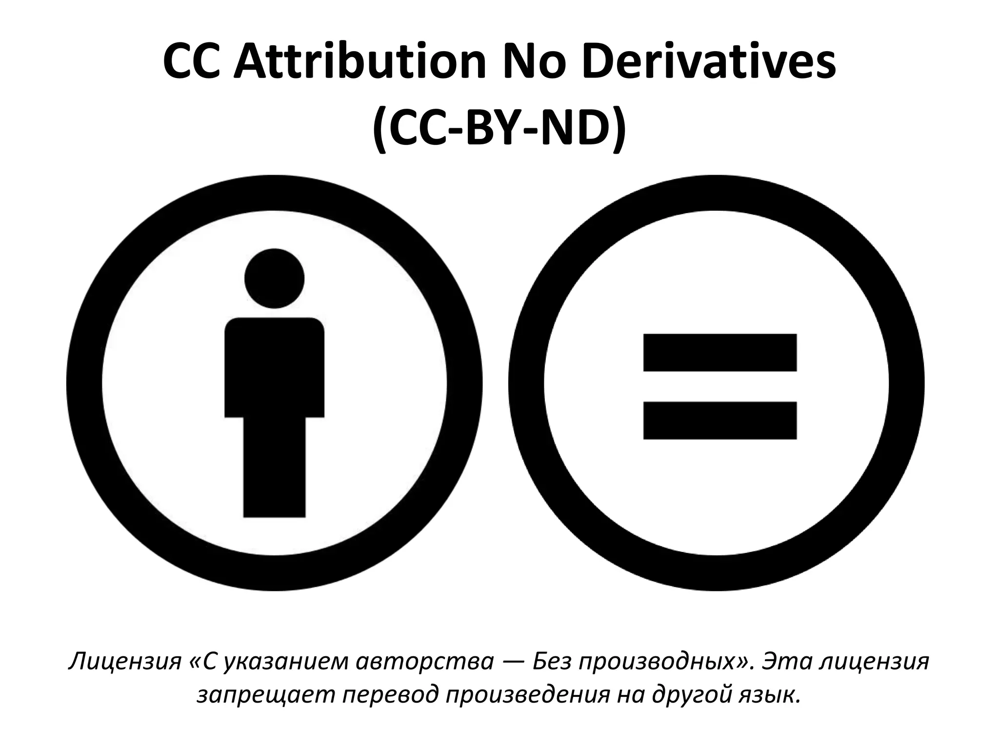 CC Attribution No Derivatives
               (CC-BY-ND)




Лицензия «С указанием авторства — Без производных». Эта лицензия
          запрещает перевод произведения на другой язык.
 