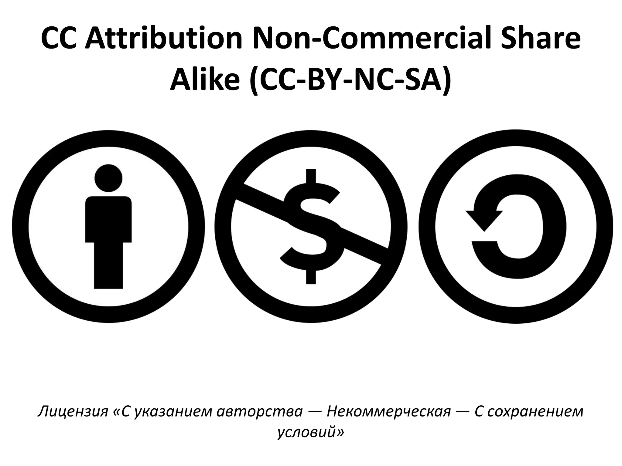 CC Attribution Non-Commercial Share
         Alike (CC-BY-NC-SA)




Лицензия «С указанием авторства — Некоммерческая — С сохранением
                            условий»
 