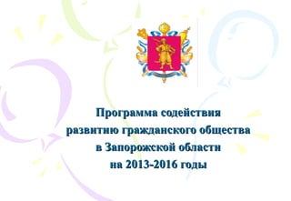 Программа содействия
развитию гражданского общества
     в Запорожской области
        на 2013-2016 годы
 