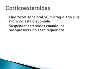 • Fludrocortisona oral 50 microg diario si la
hidro no esta disponible
• Suspender esteroides cuando los
vasopresores no sean requeridos
 