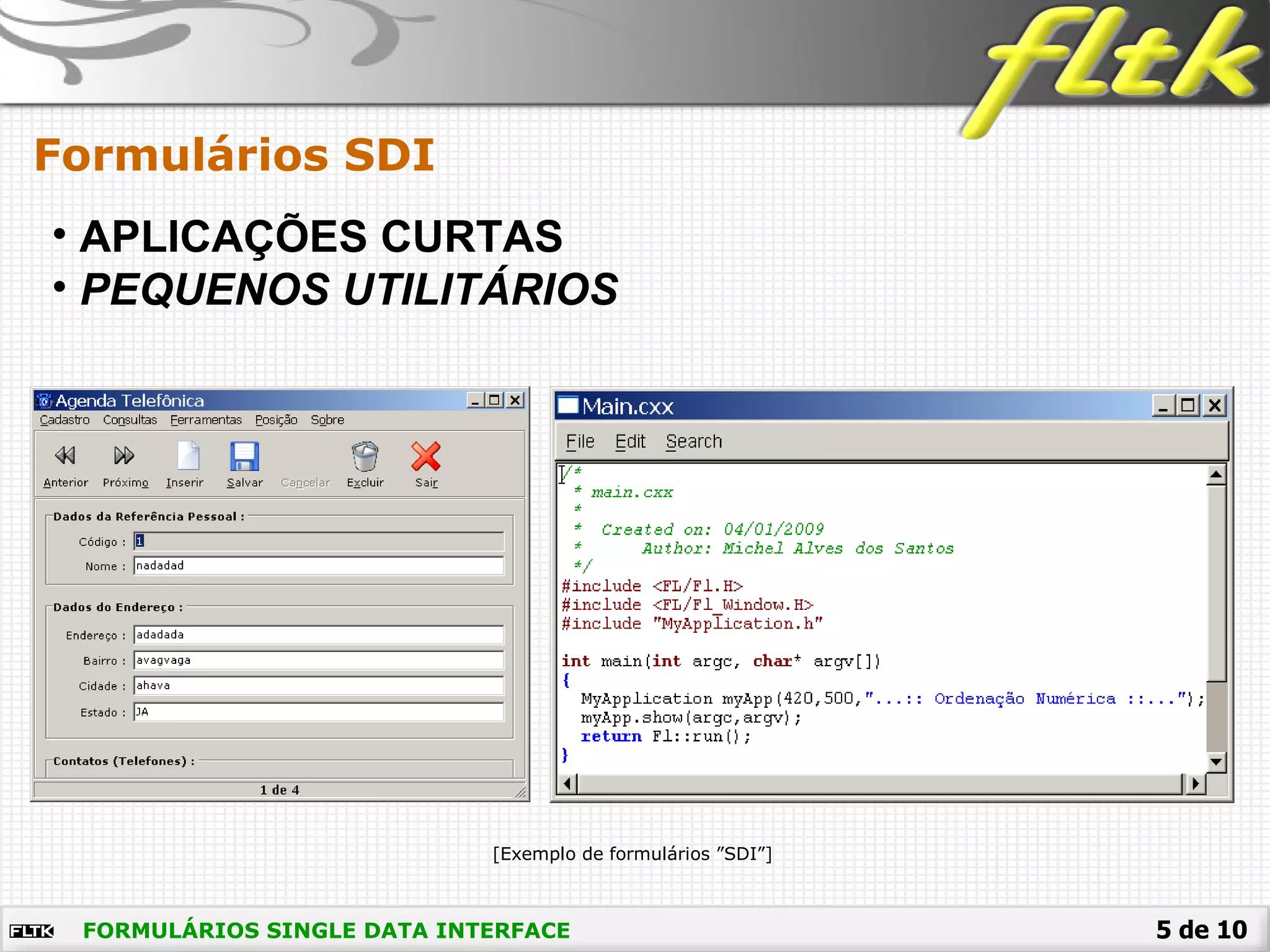 5 de 10FORMULÁRIOS SINGLE DATA INTERFACE
Formulários SDI
• APLICAÇÕES CURTAS
• PEQUENOS UTILITÁRIOS
[Exemplo de formulários ”SDI”]
 