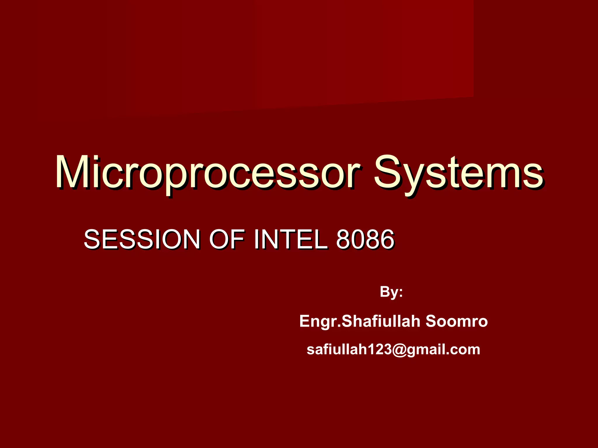 Microprocessor SystemsMicroprocessor Systems
SESSION OF INTEL 8086SESSION OF INTEL 8086
By:
Engr.Shafiullah Soomro
safiullah123@gmail.com
 