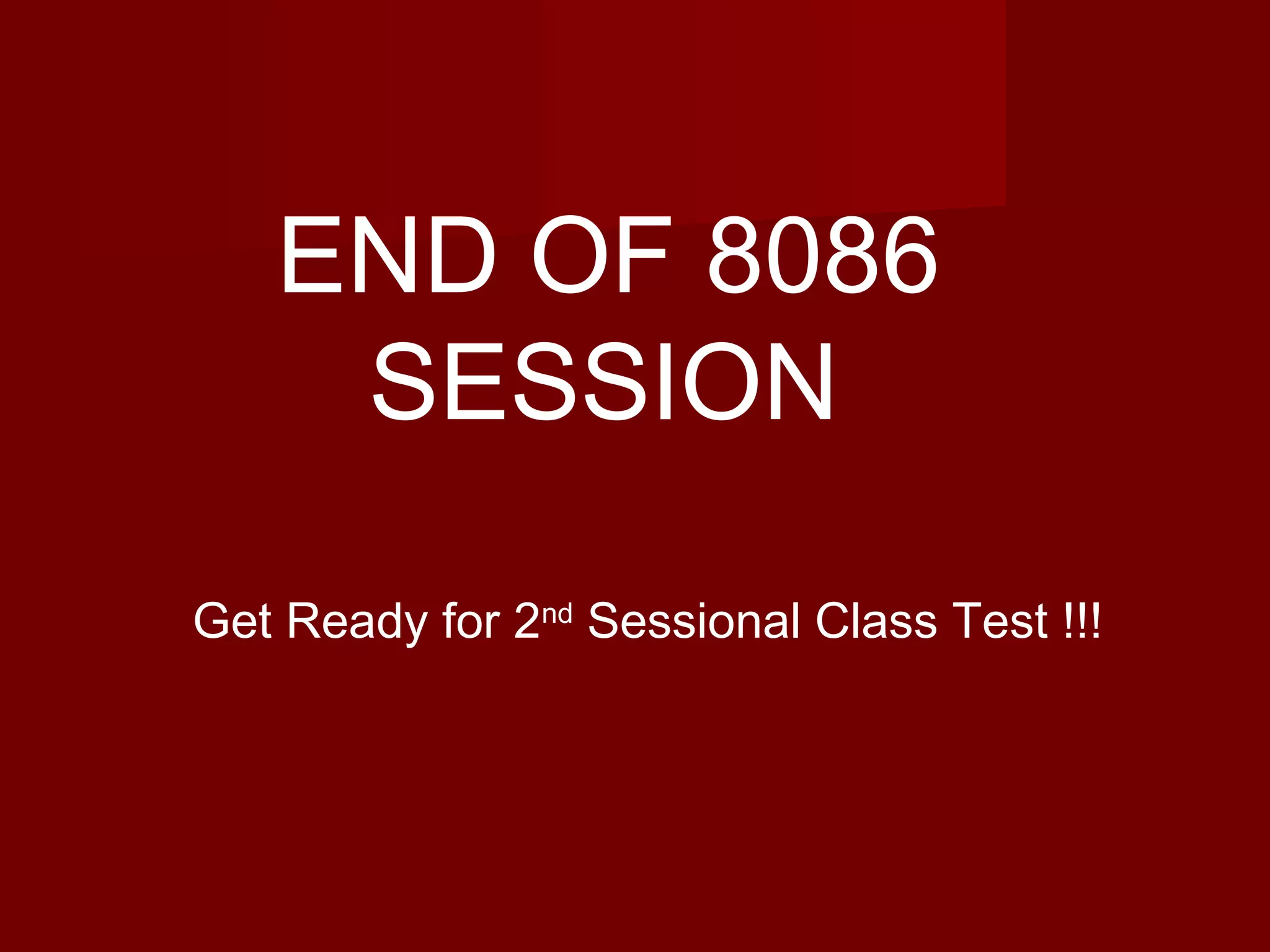 END OF 8086
SESSION
Get Ready for 2nd
Sessional Class Test !!!
 