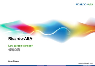 Ricardo-AEA
© Ricardo-AEA Ltd
www.ricardo-aea.com
Gena Gibson – senior consultant
A long-term policy framework for low-carbon transport
低碳交通的长期政策框架
 