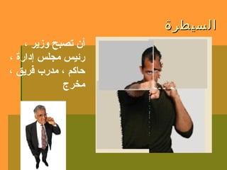 ‫السيطرة‬‫السيطرة‬
، ‫وزير‬ ‫تصبح‬ ‫أن‬
، ‫إدارة‬ ‫مجلس‬ ‫رئيس‬
، ‫فريق‬ ‫مدرب‬ ، ‫حاكم‬
‫مخرج‬
 