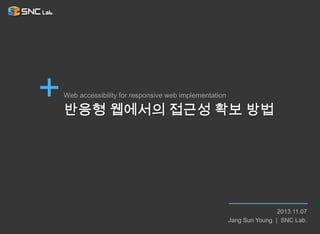 Web accessibility for responsive web implementation

2013.11.07
Jang Sun Young | SNC Lab.

 
