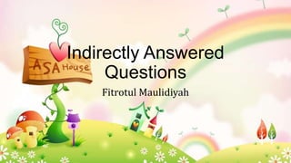 Indirectly Answered
Questions
Fitrotul Maulidiyah

 