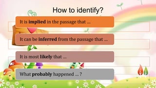 How to identify?
It is implied in the passage that …

It can be inferred from the passage that …
It is most likely that …

What probably happened … ?

 