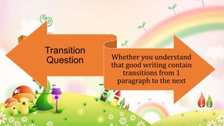 Transition
Question

Whether you understand
that good writing contain
transitions from 1
paragraph to the next

 