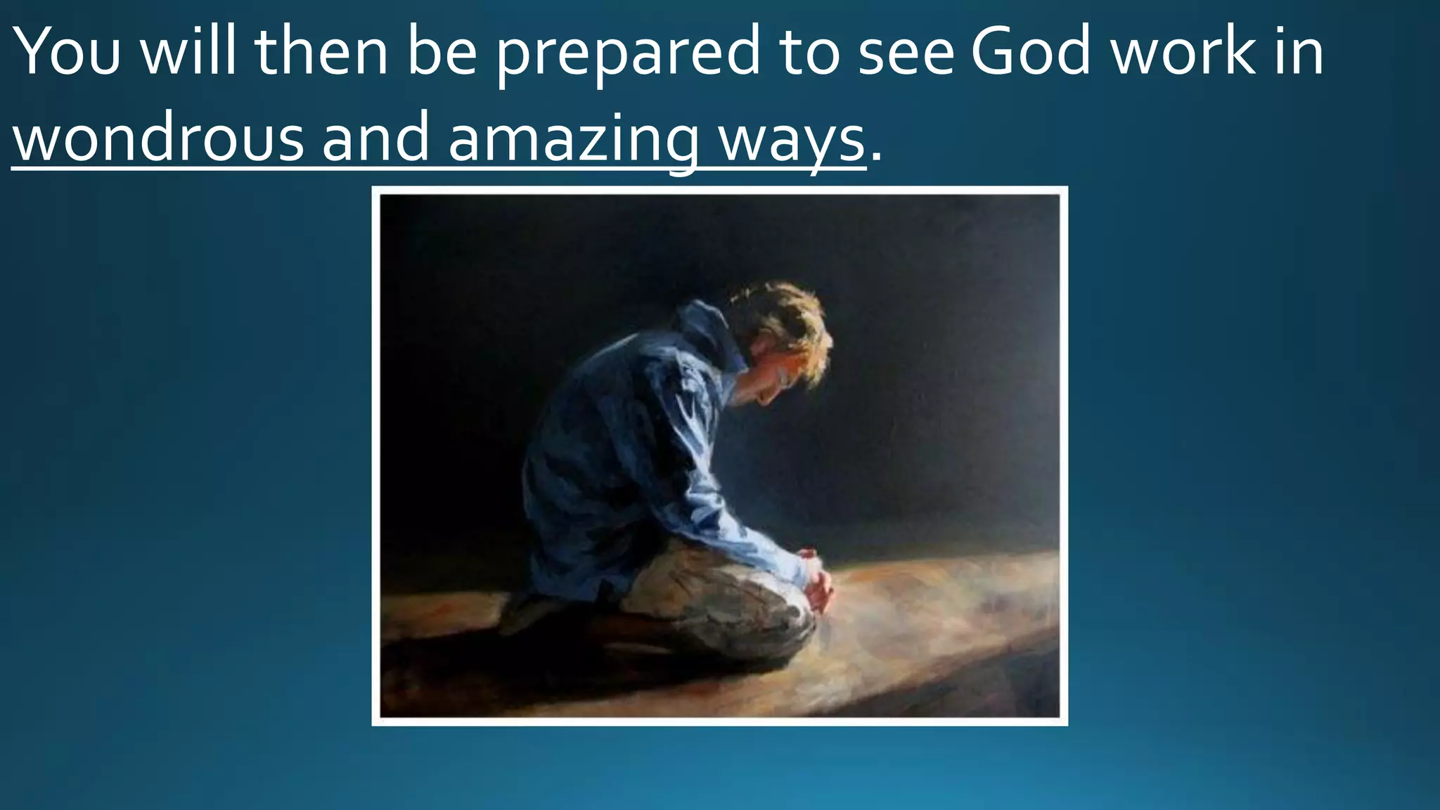 You will then be prepared to see God work in
wondrous and amazing ways.
 