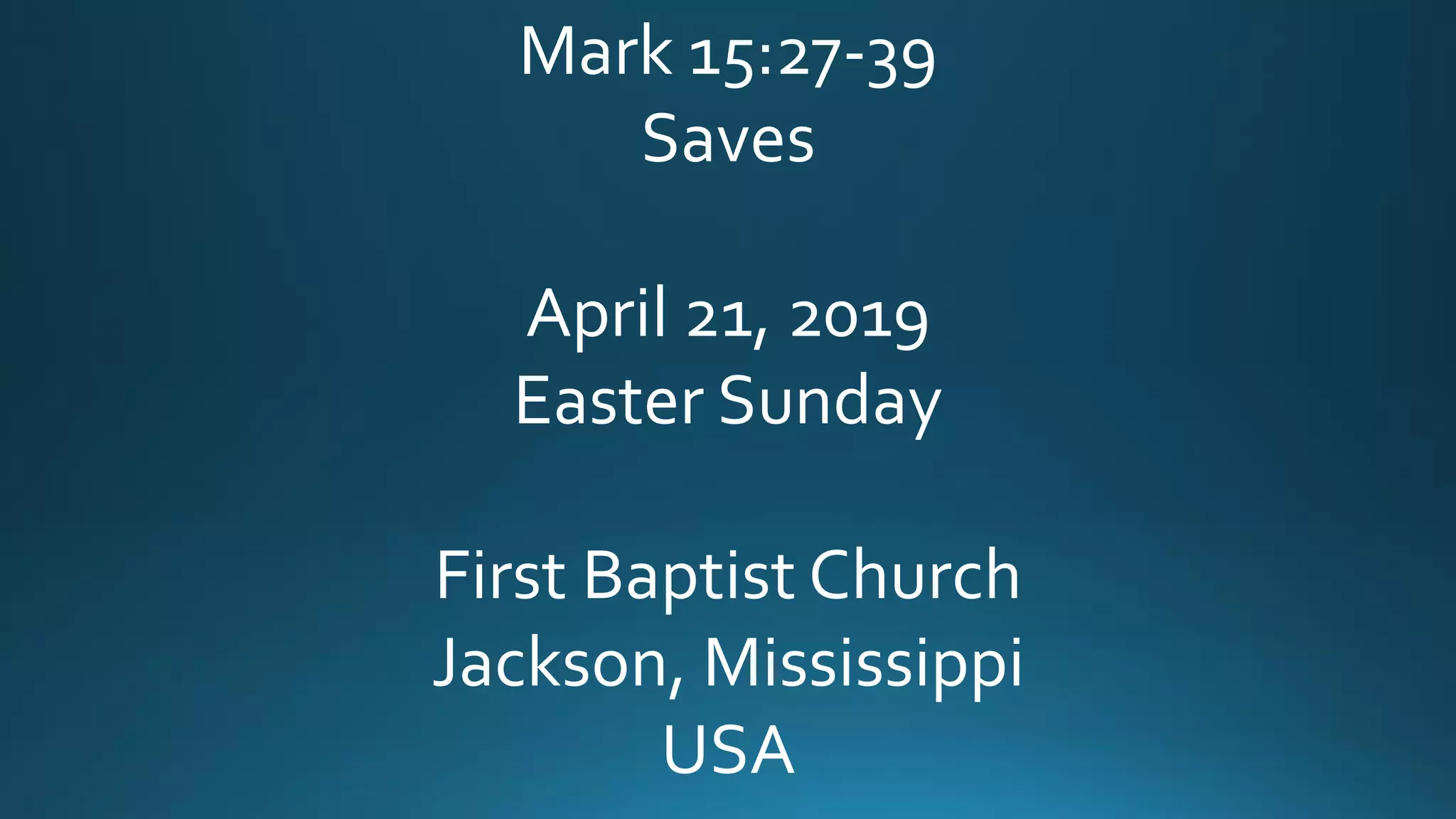 Mark 15:27-39
Saves
April 21, 2019
Easter Sunday
First Baptist Church
Jackson, Mississippi
USA
 