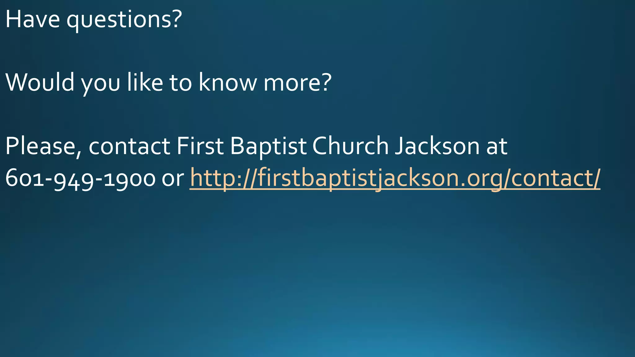 Have questions?
Would you like to know more?
Please, contact First Baptist Church Jackson at
601-949-1900 or http://firstbaptistjackson.org/contact/
 