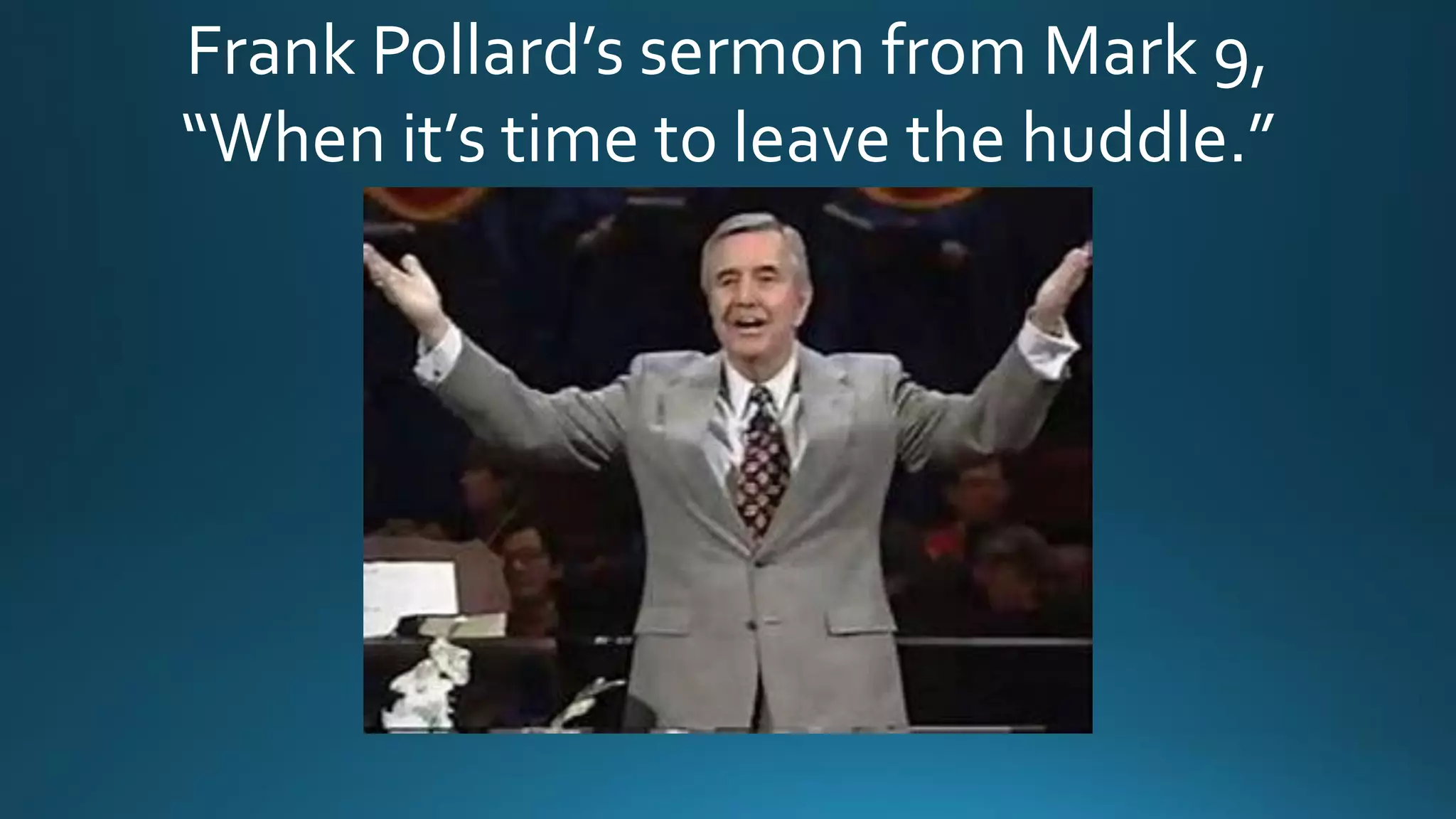 Frank Pollard’s sermon from Mark 9,
“When it’s time to leave the huddle.”
 