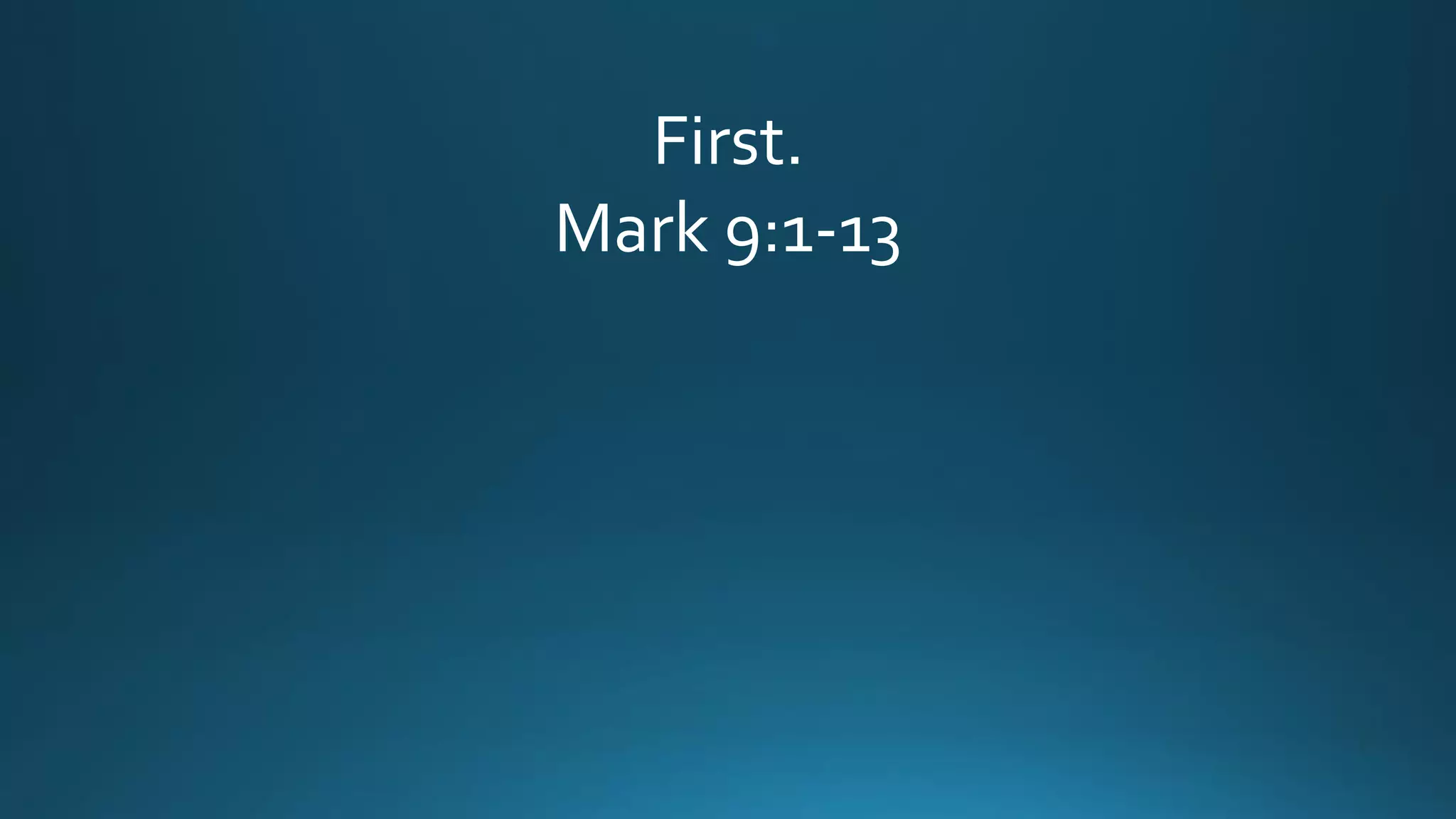First.
Mark 9:1-13
 