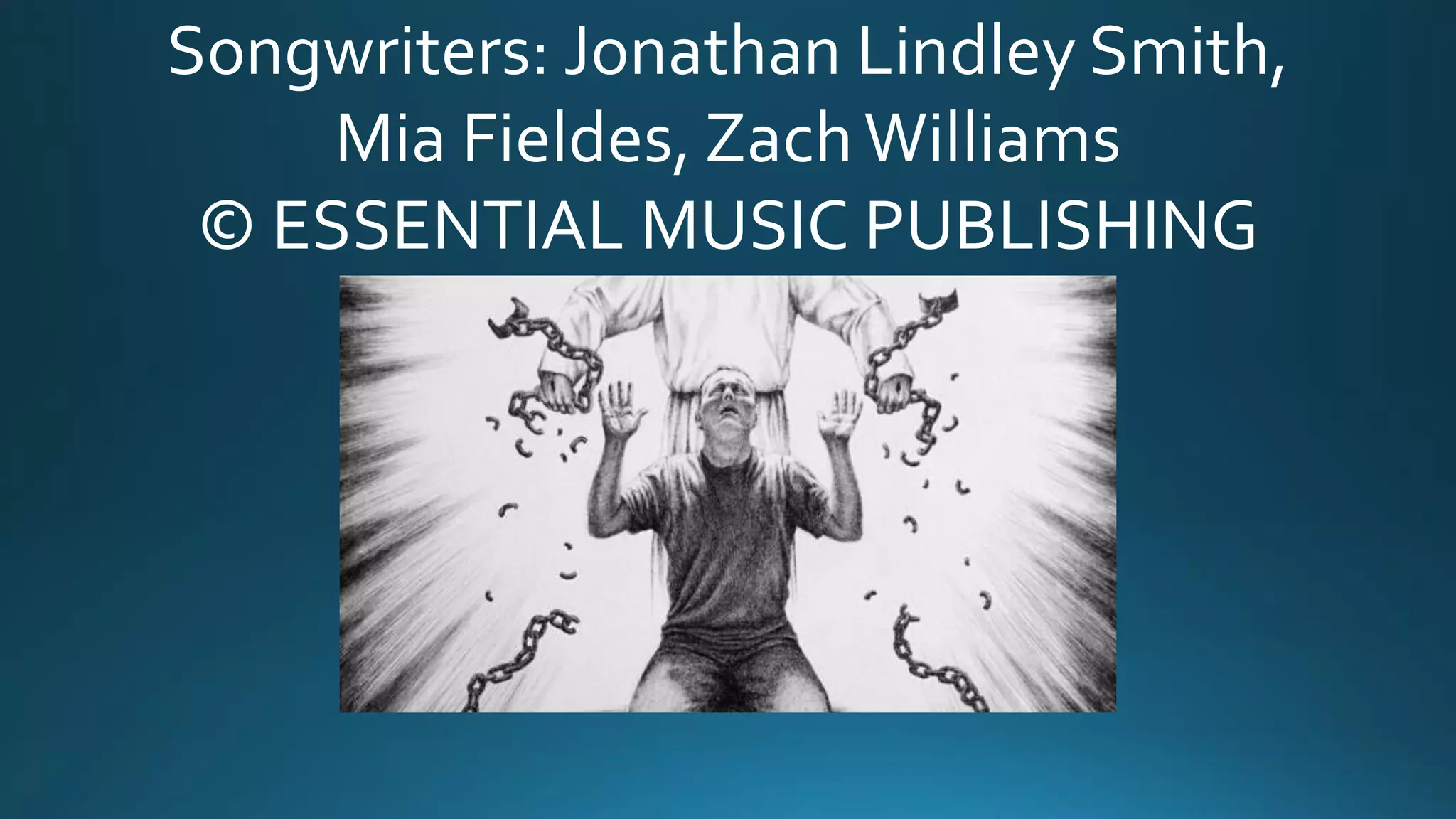 Songwriters: Jonathan Lindley Smith,
Mia Fieldes, ZachWilliams
© ESSENTIAL MUSIC PUBLISHING
 