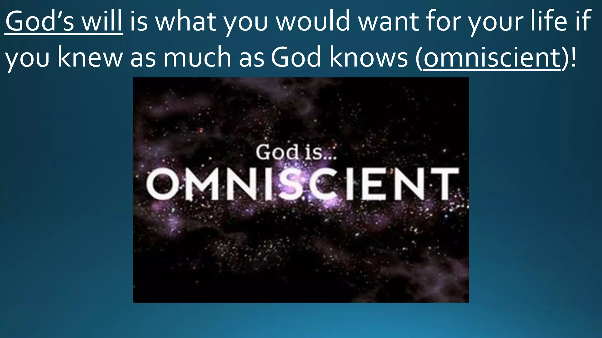 God’s will is what you would want for your life if
you knew as much as God knows (omniscient)!
 