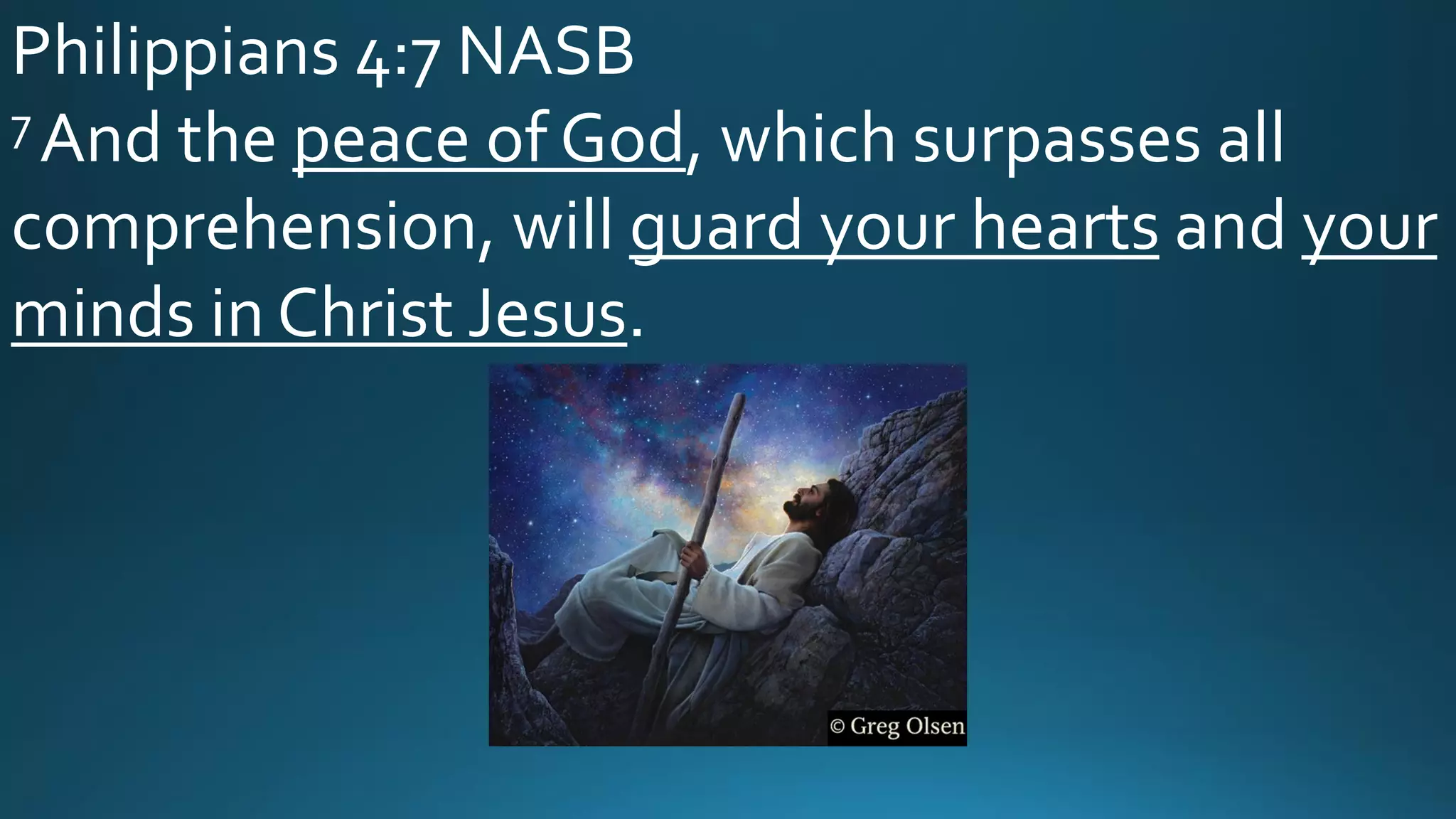Philippians 4:7 NASB
7 And the peace of God, which surpasses all
comprehension, will guard your hearts and your
minds in Christ Jesus.
 
