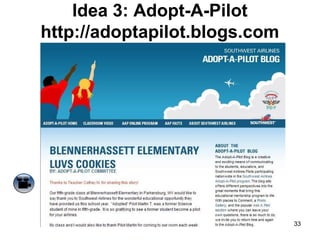 Idea 3: Adopt-A-Pilot
http://adoptapilot.blogs.com

33

 