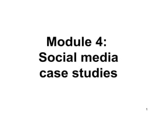 Module 4:
Social media
case studies
1

 