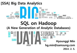[SSA] Big Data Analytics

SQL on Hadoop

(A New Generation of Analytic Databases)

Hyounggi Min
hg.min@samsung.com
2014. 2. 5.

 