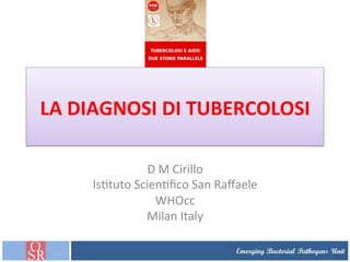LA	
  DIAGNOSI	
  DI	
  TUBERCOLOSI	
  
D	
  M	
  Cirillo	
  
Is+tuto	
  Scien+ﬁco	
  San	
  Raﬀaele	
  
WHOcc	
  
Milan	
  Italy	
  
 