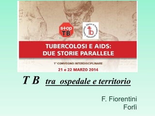 T B tra ospedale e territorio
F. Fiorentini
Forlì
 