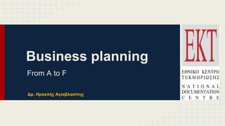 Business planning
From A to F
Δρ. Ηρακλής Αγιοβλασίτης
 