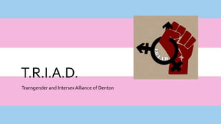 T.R.I.A.D.
Transgender and Intersex Alliance of Denton
 