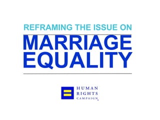 REFRAMING THE ISSUE ON
MARRIAGE
EQUALITY
 