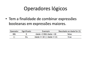 Operadores lógicos
• Tem a finalidade de combinar expressões
booleanas em expressões maiores.
 