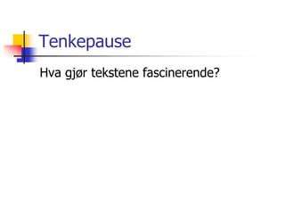 Tenkepause 
Hva gjør tekstene fascinerende? 
 