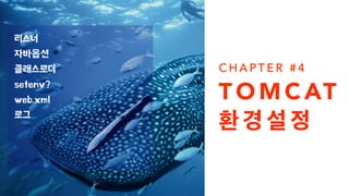 리스너 
자바옵션 
클래스로더 
setenv? 
web.xml 
로그 
CHAPTER #4 
TOMCAT 
환 경 설 정 
 