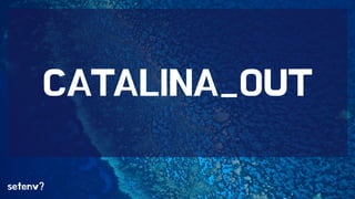 CATALINA_OUT 
setenv? 
 