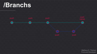 Matheus S. Thomaz 
Front-end Developer 
/Branchs 
push push push 
push 
HEAD 
push push 
 