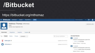 Matheus S. Thomaz 
Front-end Developer 
/Bitbucket 
https://bitbucket.org/mthomaz 
 