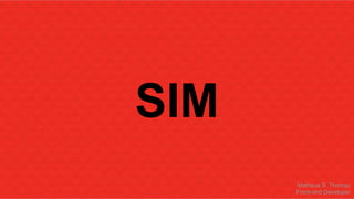 SIM 
Matheus S. Thomaz 
Front-end Developer 
 