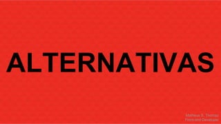 ALTERNATIVAS 
Matheus S. Thomaz 
Front-end Developer 
 