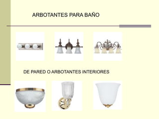 ARBOTANTES PARA BAÑO 
DE PARED O ARBOTANTES INTERIORES 
 