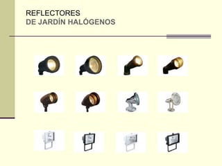 REFLECTORES 
DE JARDÍN HALÓGENOS 
 