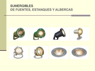 SUMERGIBLES 
DE FUENTES, ESTANQUES Y ALBERCAS 
 