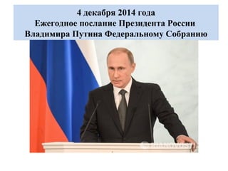 4 декабря 2014 года 
Ежегодное послание Президента России 
Владимира Путина Федеральному Собранию 
 
