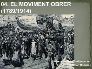 04. EL MOVIMENT OBRER
(1789/1914)
Història del Món Contemporani
IPB / Joan Corbalán
 