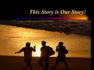 This Story is Our Story!
 