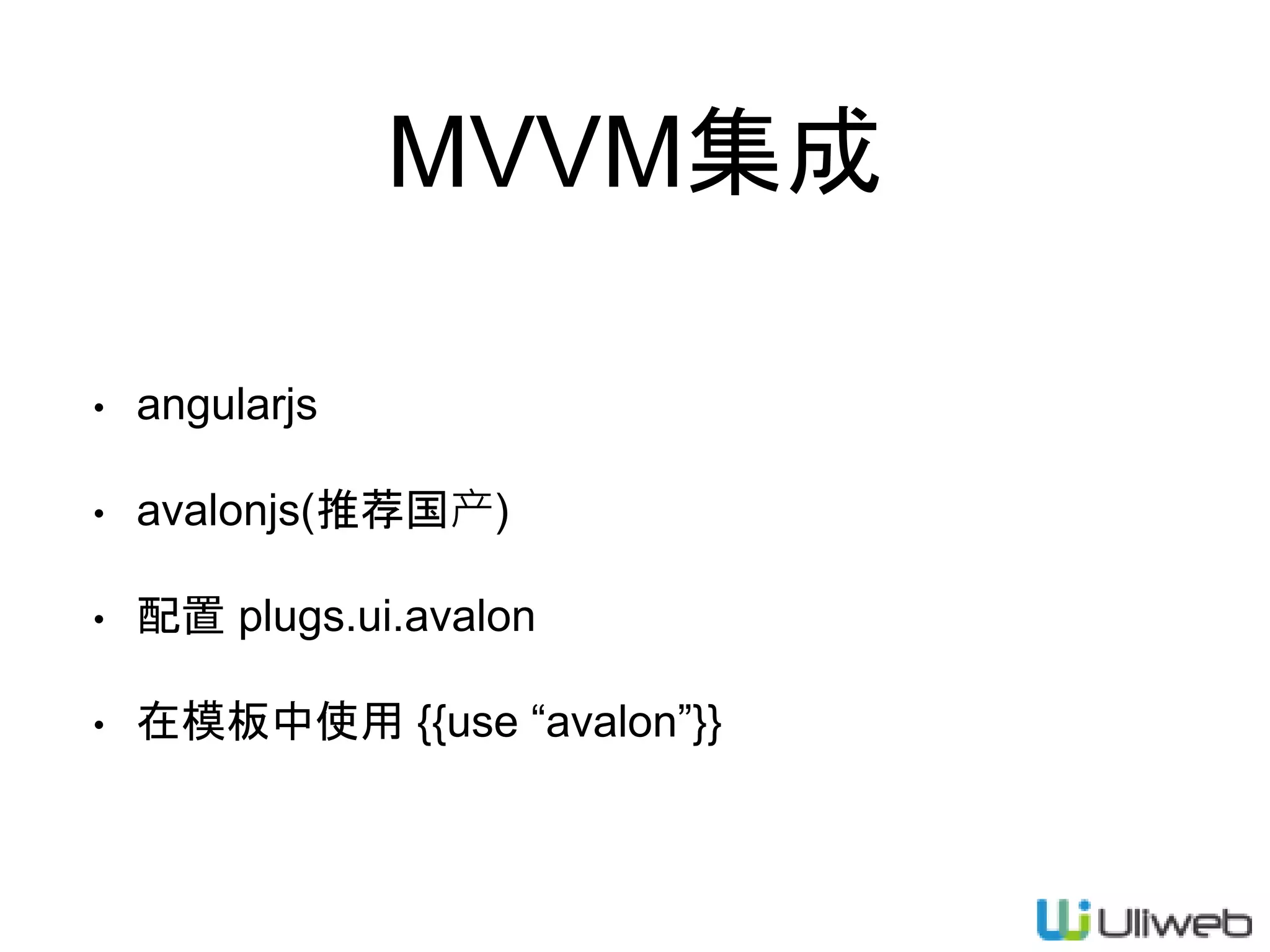 MVVM集成
• angularjs
• avalonjs(推荐国产)
• 配置 plugs.ui.avalon
• 在模板中使用 {{use “avalon”}}
 