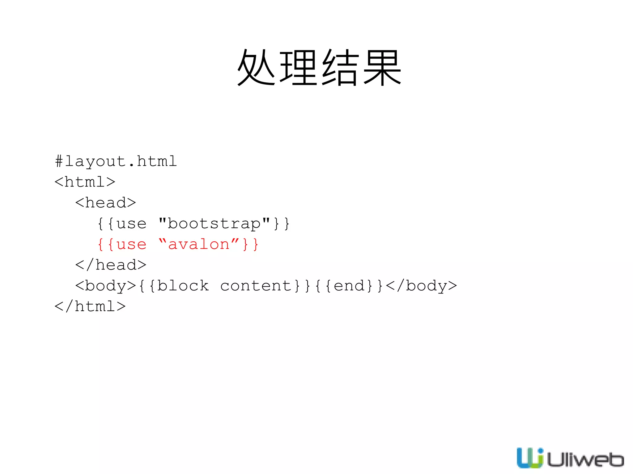 处理结果
#layout.html
<html>
<head>
{{use "bootstrap"}}
{{use “avalon”}}
</head>
<body>{{block content}}{{end}}</body>
</html>
 